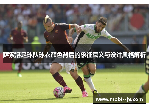 萨索洛足球队球衣颜色背后的象征意义与设计风格解析