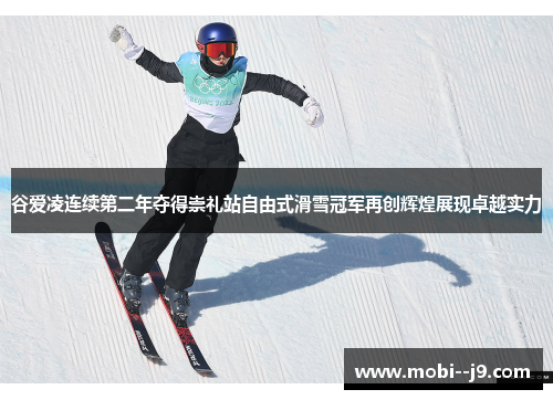 谷爱凌连续第二年夺得崇礼站自由式滑雪冠军再创辉煌展现卓越实力
