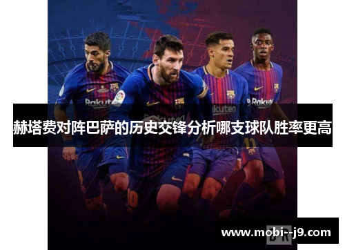 赫塔费对阵巴萨的历史交锋分析哪支球队胜率更高 赫塔费对阵巴萨的历史交锋分析哪支球队胜率更高