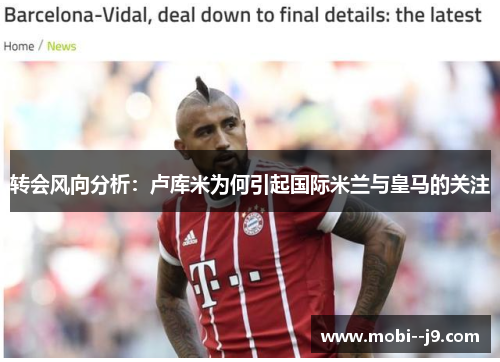 转会风向分析:卢库米为何引起国际米兰与皇马的关注 转会风向分析:卢库米为何引起国际米兰与皇马的关注