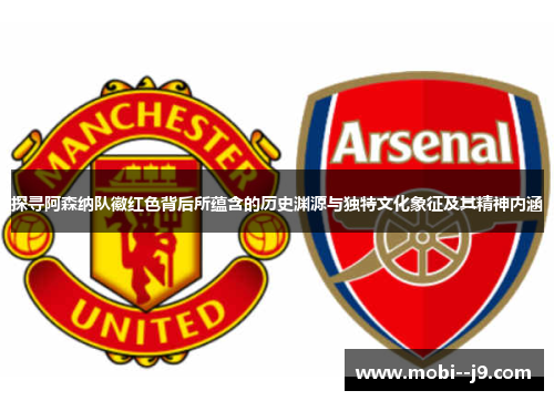 探寻阿森纳队徽红色背后所蕴含的历史渊源与独特文化象征及其精神内涵 探寻阿森纳队徽红色背后所蕴含的历史渊源与独特文化象征及其精神内涵
