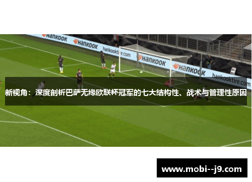 新视角:深度剖析巴萨无缘欧联杯冠军的七大结构性、战术与管理性原因 新视角:深度剖析巴萨无缘欧联杯冠军的七大结构性、战术与管理性原因