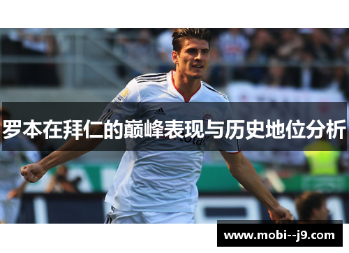 罗本在拜仁的巅峰表现与历史地位分析 罗本在拜仁的巅峰表现与历史地位分析