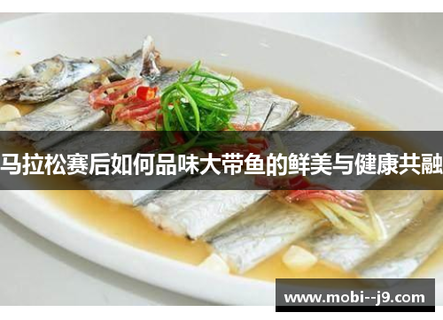 马拉松赛后如何品味大带鱼的鲜美与健康共融