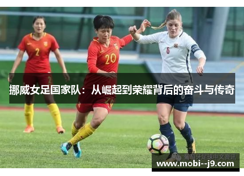 挪威女足国家队：从崛起到荣耀背后的奋斗与传奇