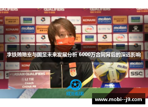 李铁贿赂案与国足未来发展分析 6000万合同背后的深远影响