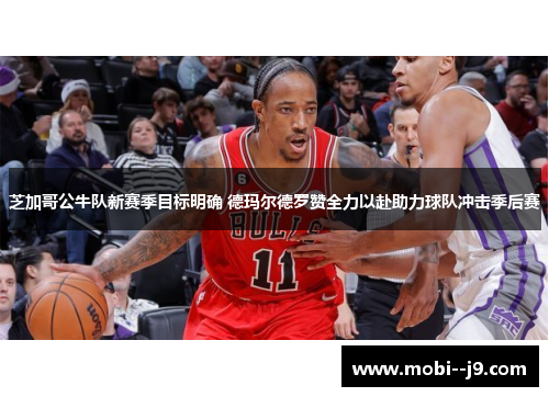 芝加哥公牛队新赛季目标明确 德玛尔德罗赞全力以赴助力球队冲击季后赛