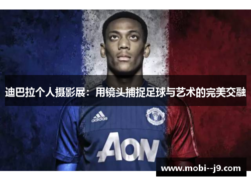 迪巴拉个人摄影展：用镜头捕捉足球与艺术的完美交融