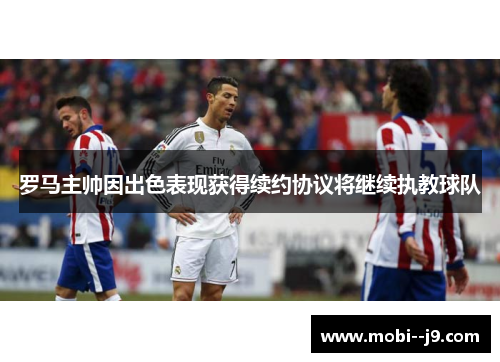 罗马主帅因出色表现获得续约协议将继续执教球队