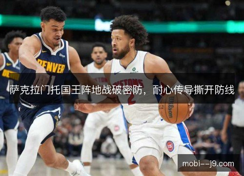 萨克拉门托国王阵地战破密防，耐心传导撕开防线