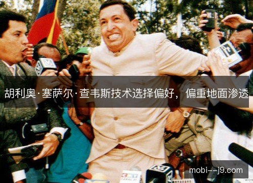 胡利奥·塞萨尔·查韦斯技术选择偏好，偏重地面渗透
